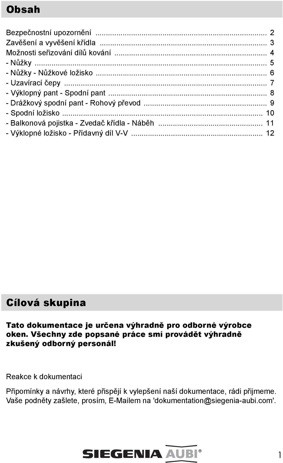 .. 11 - Výklopné ložisko - Přídavný díl V-V... 12 Cílová skupina Tato dokumentace je určena výhradně pro odborné výrobce oken.