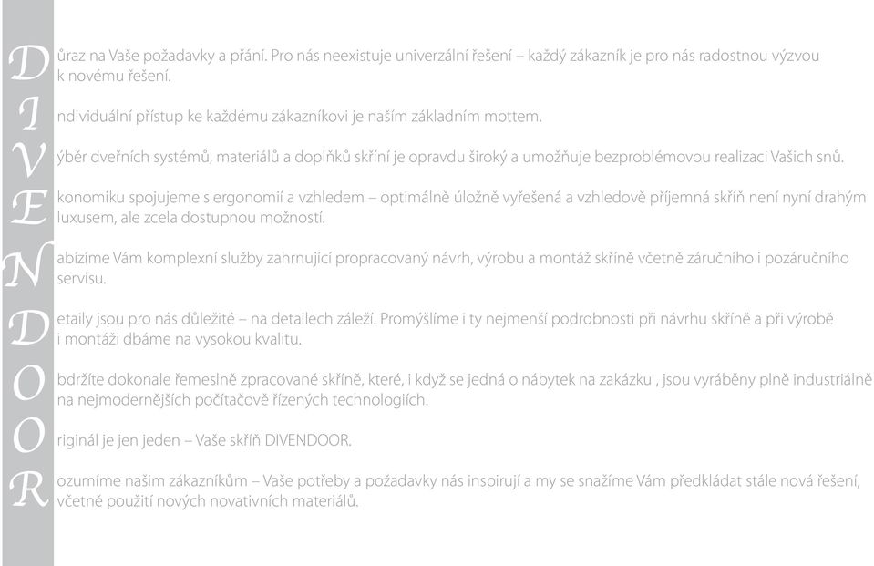 konomiku spojujeme s ergonomií a vzhledem optimálně úložně vyřešená a vzhledově příjemná skříň není nyní drahým luxusem, ale zcela dostupnou možností.