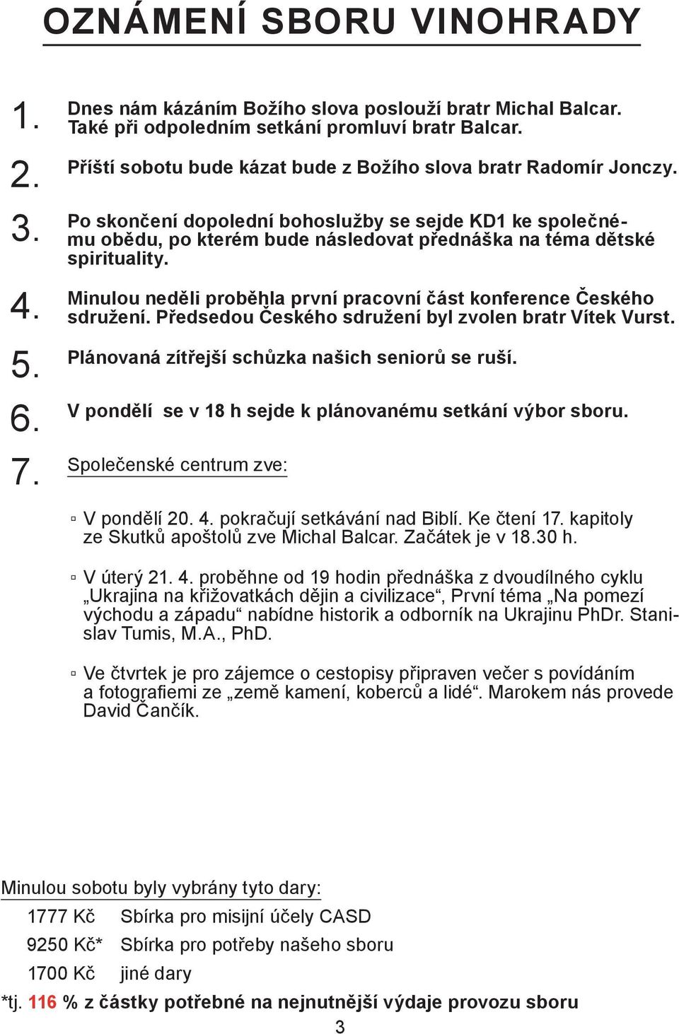 Po skončení dopolední bohoslužby se sejde KD1 ke společnému obědu, po kterém bude následovat přednáška na téma dětské spirituality. 4.