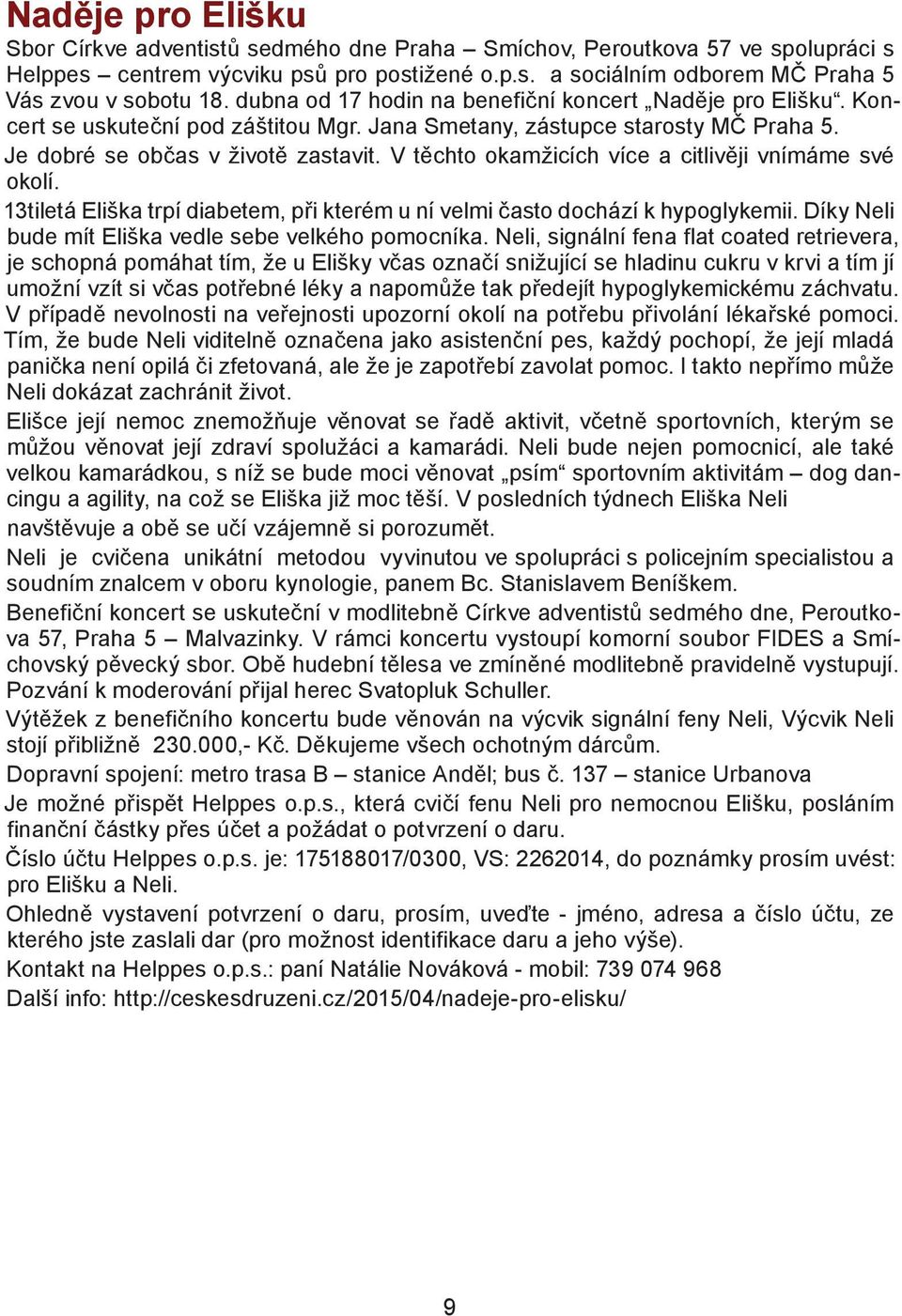 V těchto okamžicích více a citlivěji vnímáme své okolí. 13tiletá Eliška trpí diabetem, při kterém u ní velmi často dochází k hypoglykemii. Díky Neli bude mít Eliška vedle sebe velkého pomocníka.