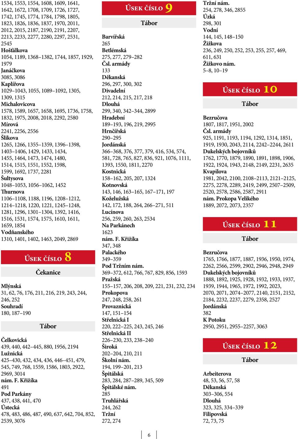 1736, 1758, 1832, 1975, 2008, 2018, 2292, 2580 Mírová 2241, 2256, 2556 Šlikova 1265, 1266, 1355 1359, 1396 1398, 1403 1406, 1429, 1433, 1434, 1455, 1464, 1473, 1474, 1480, 1514, 1515, 1551, 1552,