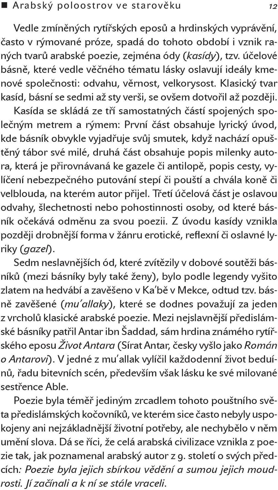 Kasída se skládá ze tří samostatných částí spojených společným metrem a rýmem: První část obsahuje lyrický úvod, kde básník obvykle vyjadřuje svůj smutek, když nachází opuštěný tábor své milé, druhá