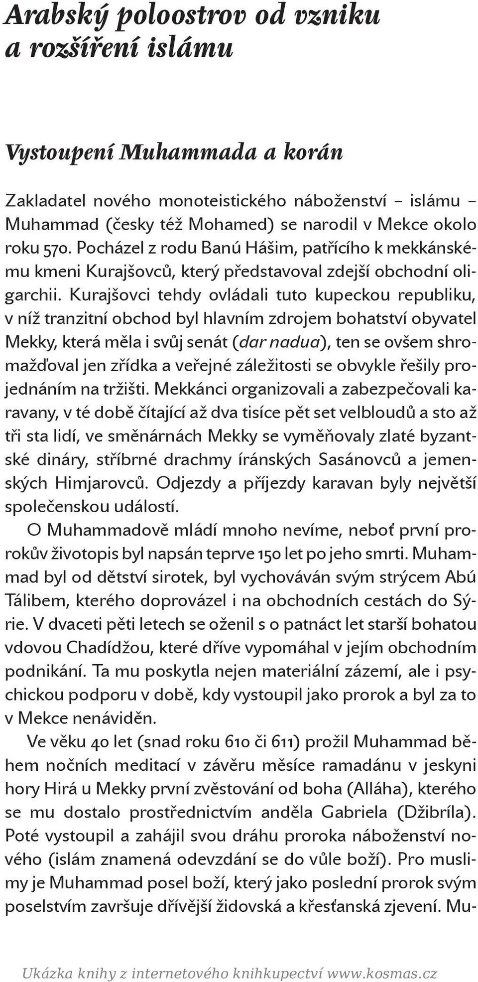 Kurajšovci tehdy ovládali tuto kupeckou republiku, v níž tranzitní obchod byl hlavním zdrojem bohatství obyvatel Mekky, která měla i svůj senát (dar nadua), ten se ovšem shromažďoval jen zřídka a