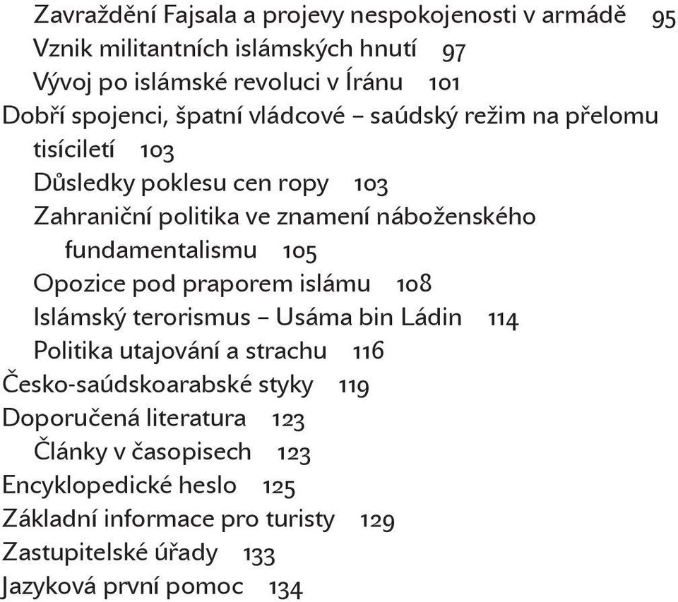 bin Ládin 114 Politika utajování a strachu 116 Česko-saúdskoarabské styky 119 Doporučená literatura 123 Články v časopisech 123 Encyklopedické heslo 125 Základní informace pro