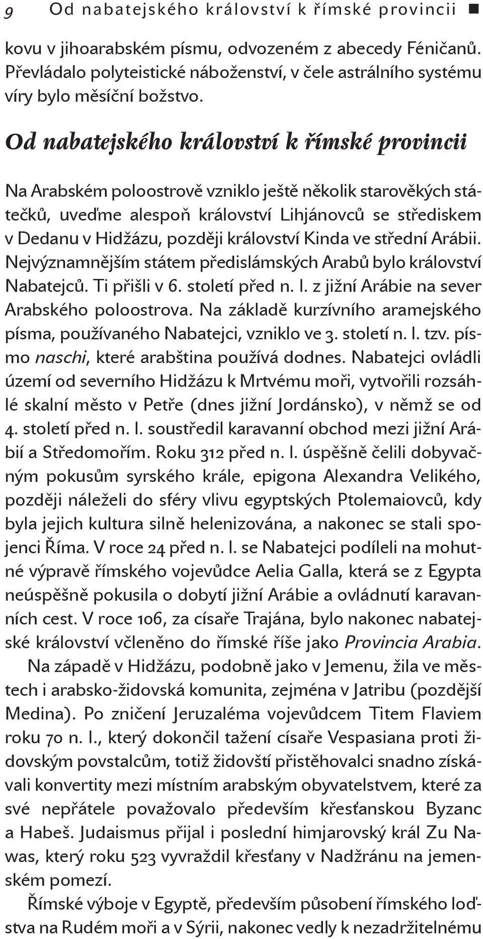 království Kinda ve střední Arábii. Nejvýznamnějším státem předislámských Arabů bylo království Nabatejců. Ti přišli v 6. století před n. l. z jižní Arábie na sever Arabského poloostrova.