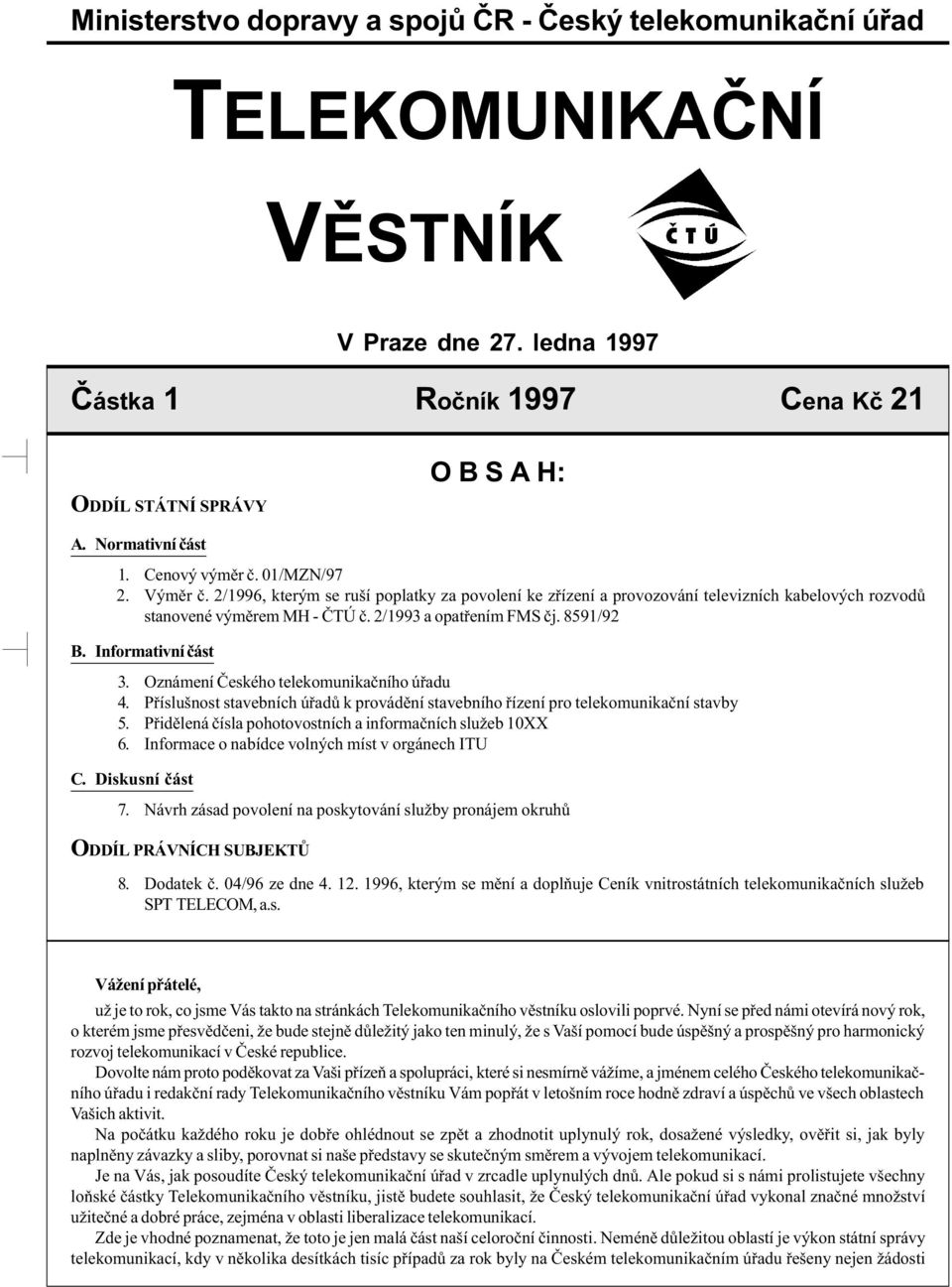 8591/92 B. Informativní èást 3. Oznámení Èeského telekomunikaèního úøadu 4. Pøíslušnost stavebních úøadù k provádìní stavebního øízení pro telekomunikaèní stavby 5.