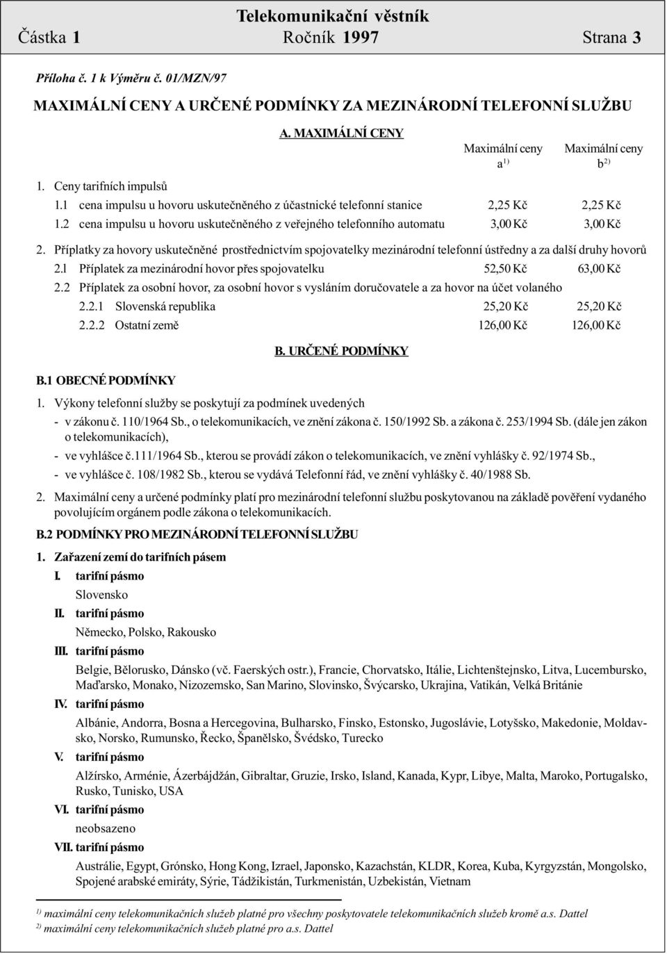 2 cena impulsu u hovoru uskuteènìného z veøejného telefonního automatu 3,00 Kè 3,00 Kè 2.