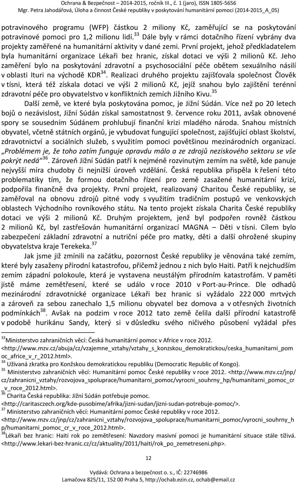 První projekt, jehož předkladatelem byla humanitární organizace Lékaři bez hranic, získal dotaci ve výši 2 milionů Kč.