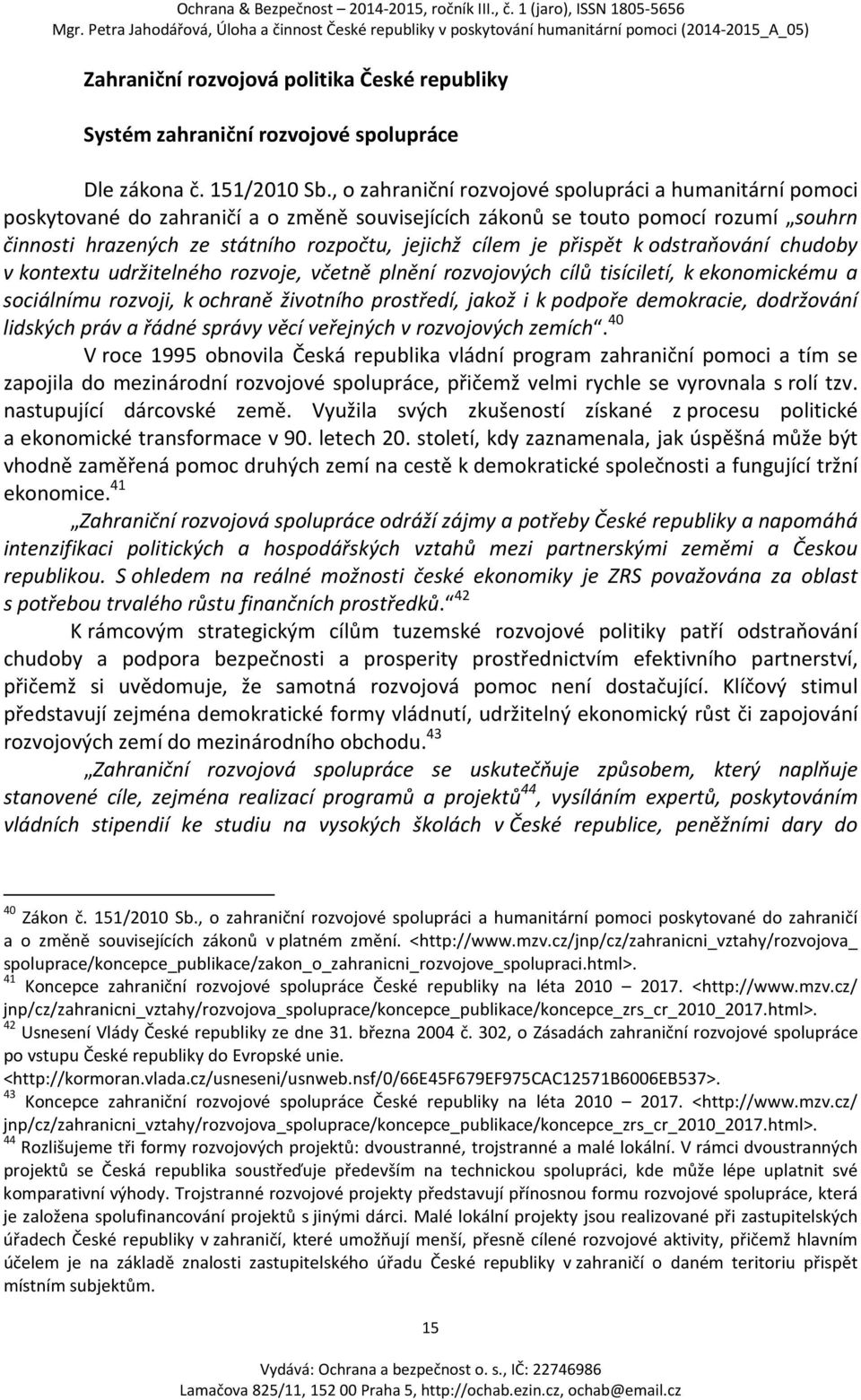 je přispět k odstraňování chudoby v kontextu udržitelného rozvoje, včetně plnění rozvojových cílů tisíciletí, k ekonomickému a sociálnímu rozvoji, k ochraně životního prostředí, jakož i k podpoře