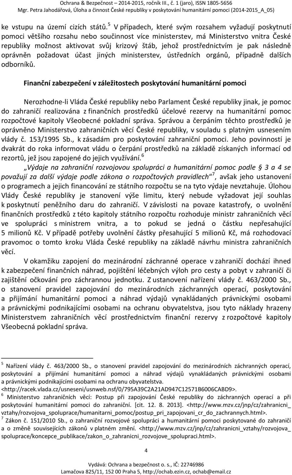 prostřednictvím je pak následně oprávněn požadovat účast jiných ministerstev, ústředních orgánů, případně dalších odborníků.