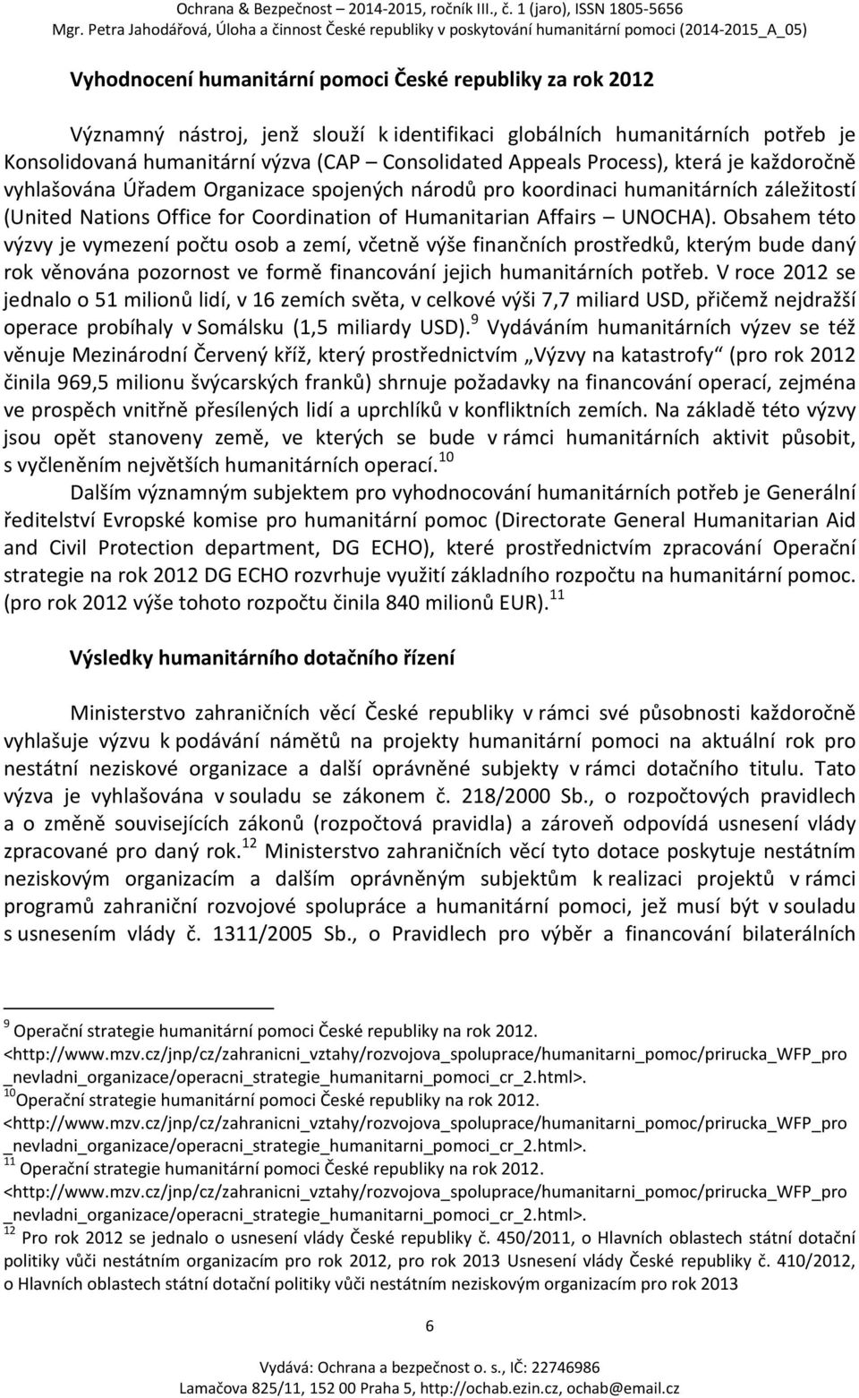 Obsahem této výzvy je vymezení počtu osob a zemí, včetně výše finančních prostředků, kterým bude daný rok věnována pozornost ve formě financování jejich humanitárních potřeb.