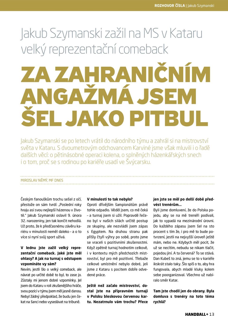 S dvoumetrovým odchovancem Karviné jsme však mluvili i o řadě dalších věcí: o pětinásobné operaci kolena, o splněných házenkářských snech i o tom, proč se s rodinou po kariéře usadí ve Švýcarsku.