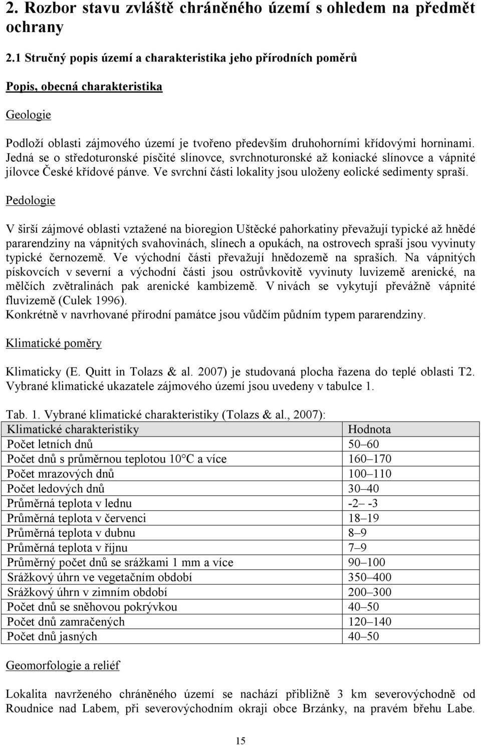 Jedná se o středoturonské písčité slínovce, svrchnoturonské až koniacké slínovce a vápnité jílovce České křídové pánve. Ve svrchní části lokality jsou uloženy eolické sedimenty spraší.