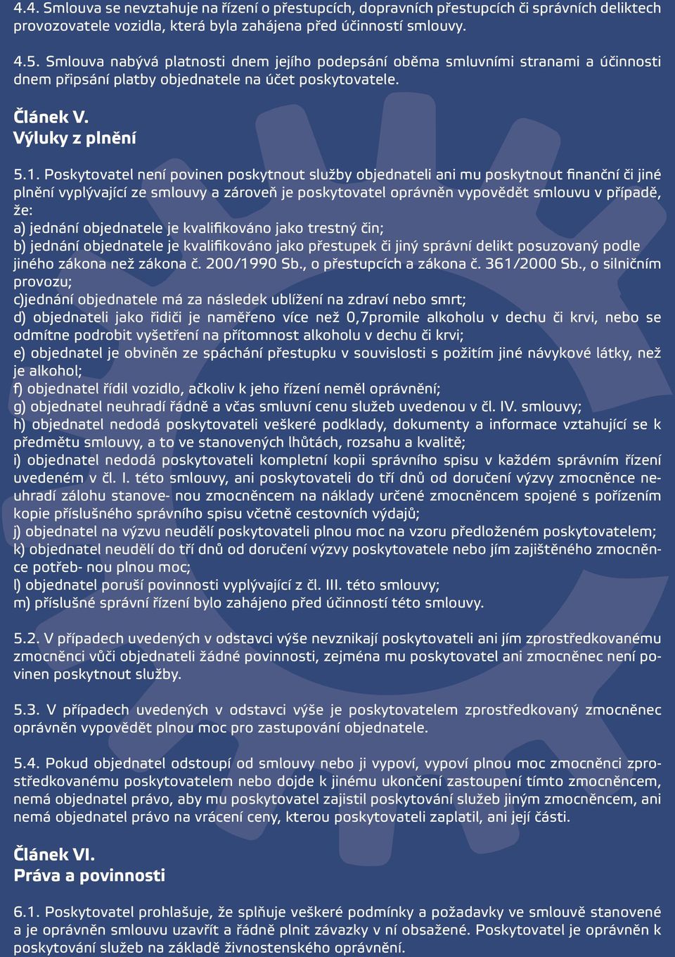 Poskytovatel není povinen poskytnout služby objednateli ani mu poskytnout finanční či jiné plnění vyplývající ze smlouvy a zároveň je poskytovatel oprávněn vypovědět smlouvu v případě, že: a) jednání