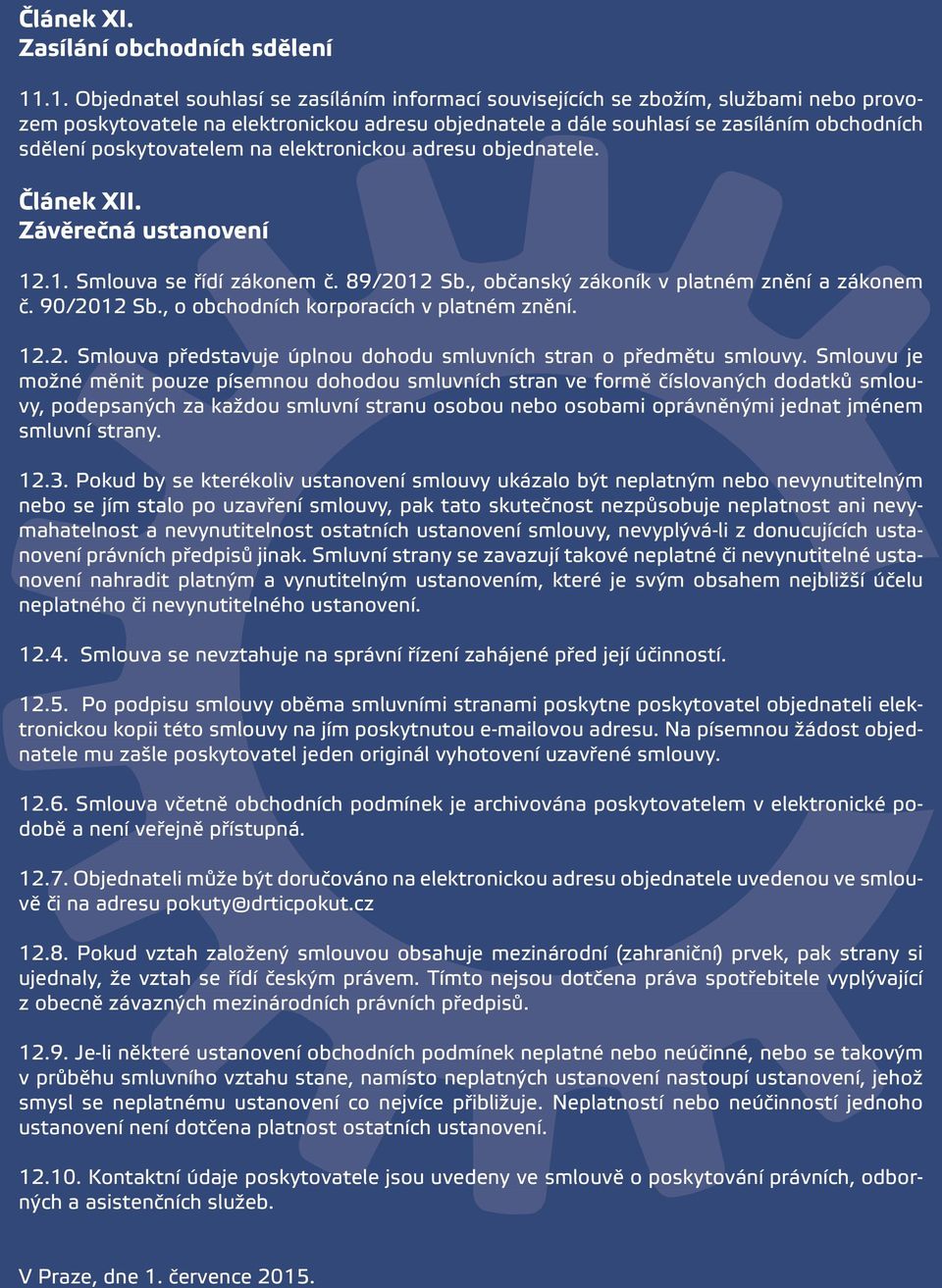 poskytovatelem na elektronickou adresu objednatele. Článek XII. Závěrečná ustanovení 12.1. Smlouva se řídí zákonem č. 89/2012 Sb., občanský zákoník v platném znění a zákonem č. 90/2012 Sb.