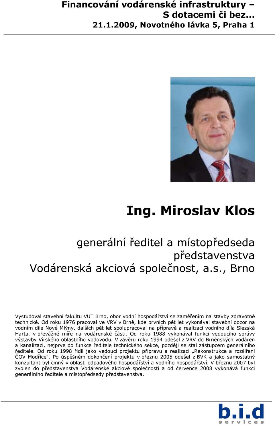 převážné míře na vodárenské části. Od roku 1988 vykonával funkci vedoucího správy výstavby Vírského oblastního vodovodu.