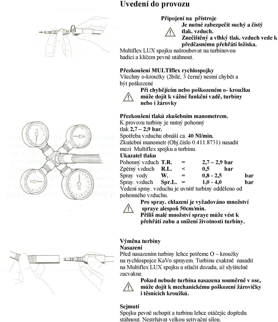 Přezkoušení MULTIflex rychlospojky Všechny o-kroužky (2bílé, 3 černé) nesmí chybět a být poškozené Při chybějícím nebo poškozeném o- kroužku může dojít k vážné funkční vadě, turbiny nebo i žárovky