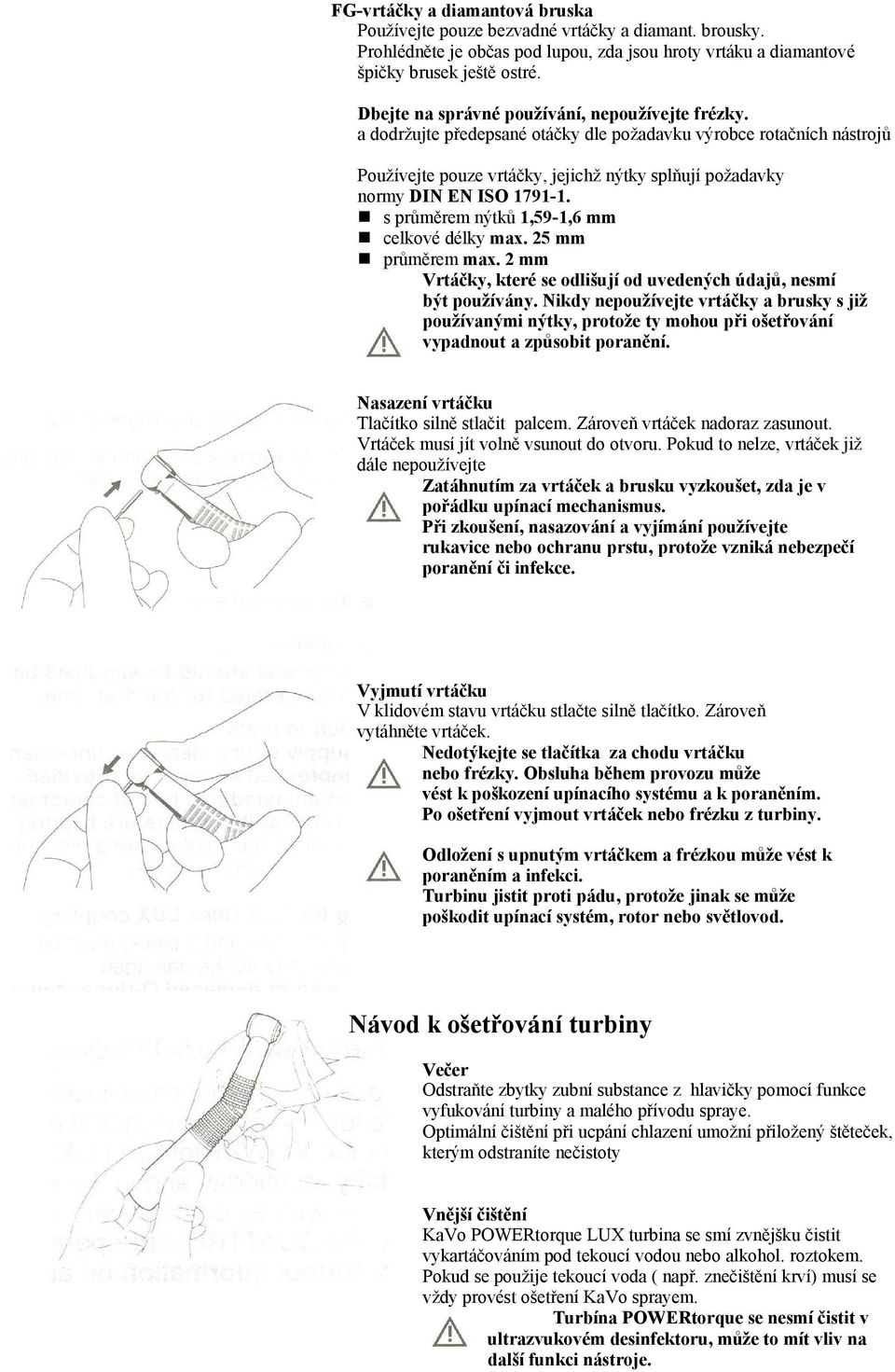 a dodržujte předepsané otáčky dle požadavku výrobce rotačních nástrojů Používejte pouze vrtáčky, jejichž nýtky splňují požadavky normy DIN EN ISO 1791-1.