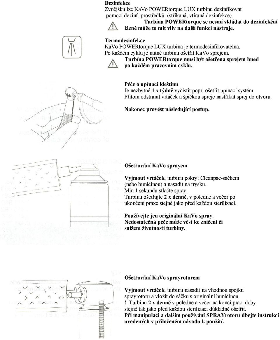 Po každém cyklu je nutné turbinu ošetřit KaVo sprejem. Turbína POWERtorque musí být ošetřena sprejem hned po každém pracovním cyklu. Péče o upínací kleštinu Je nezbytné 1 x týdně vyčistit popř.