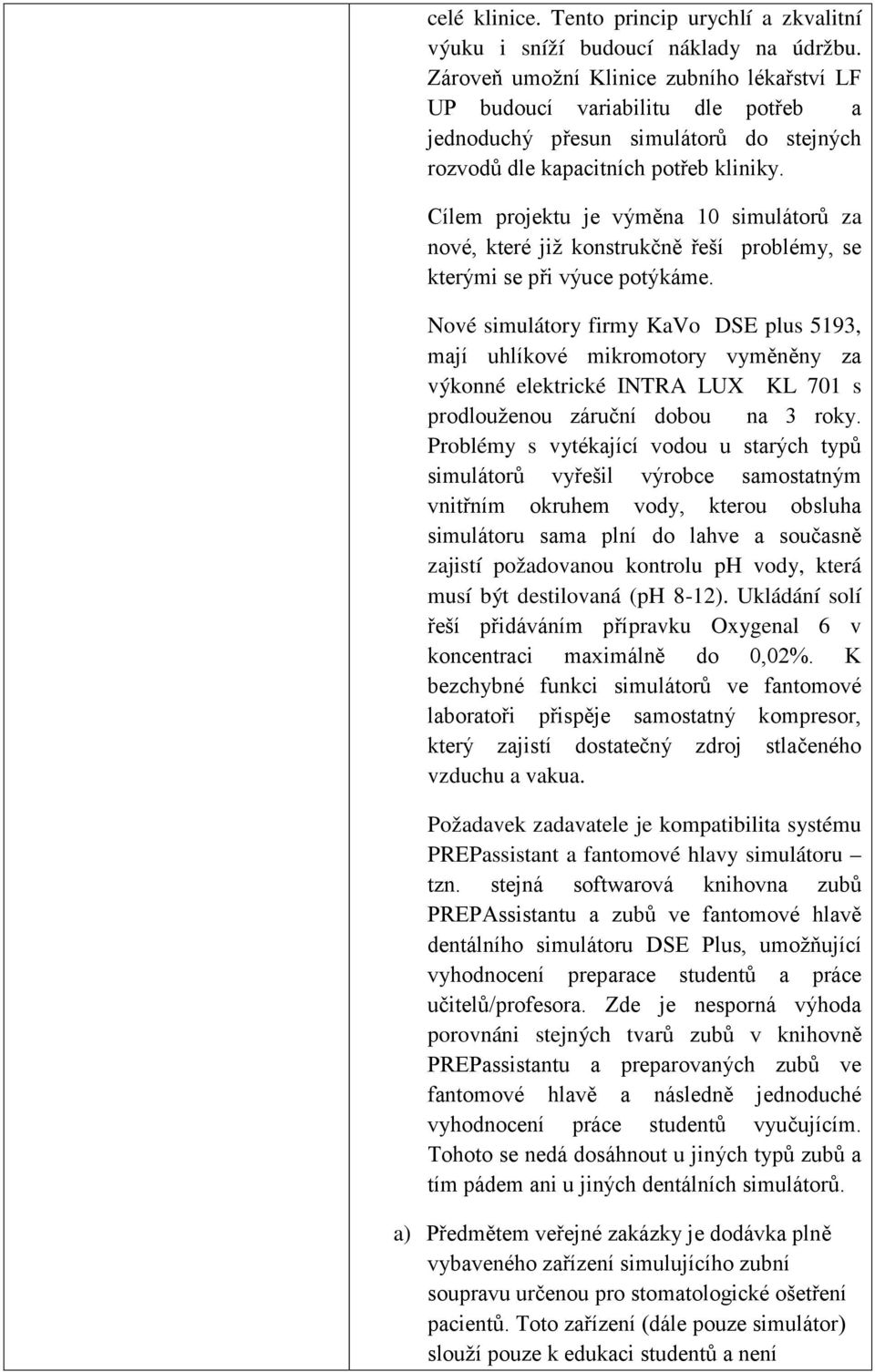 Cílem projektu je výměna 10 simulátorů za nové, které již konstrukčně řeší problémy, se kterými se při výuce potýkáme.