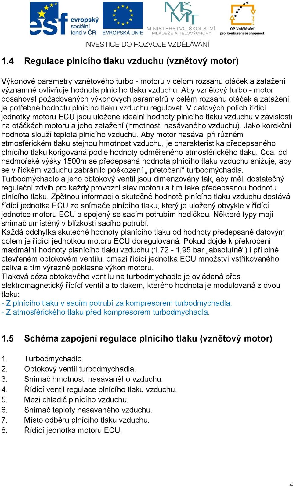 V datových polích řídicí jednotky motoru ECU jsou uložené ideální hodnoty plnicího tlaku vzduchu v závislosti na otáčkách motoru a jeho zatažení (hmotnosti nasávaného vzduchu).