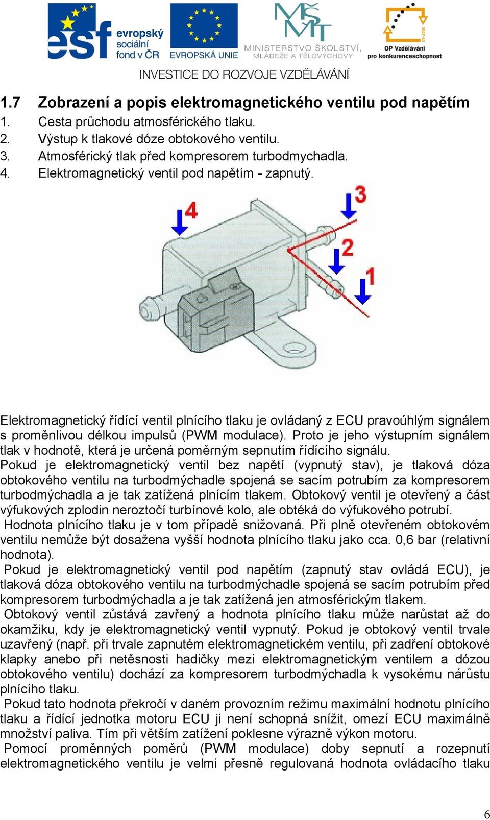 Proto je jeho výstupním signálem tlak v hodnotě, která je určená poměrným sepnutím řídícího signálu.