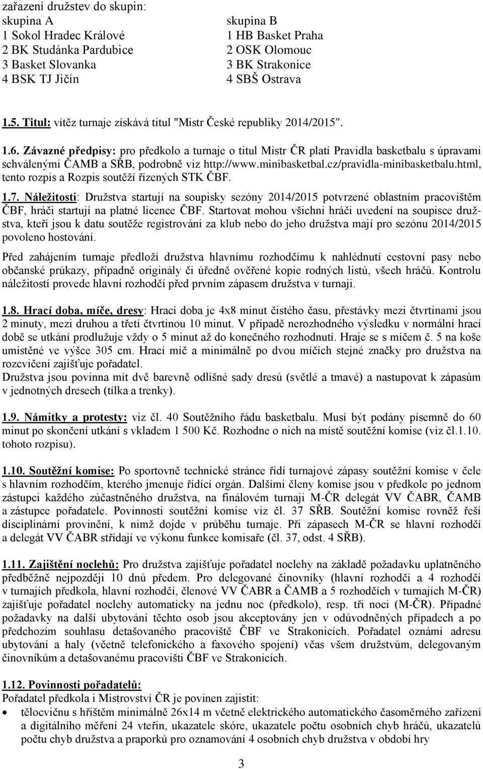 Závazné předpisy: pro předkolo a turnaje o titul Mistr ČR platí Pravidla basketbalu s úpravami schválenými ČAMB a SŘB, podrobně viz http://www.minibasketbal.cz/pravidla-minibasketbalu.