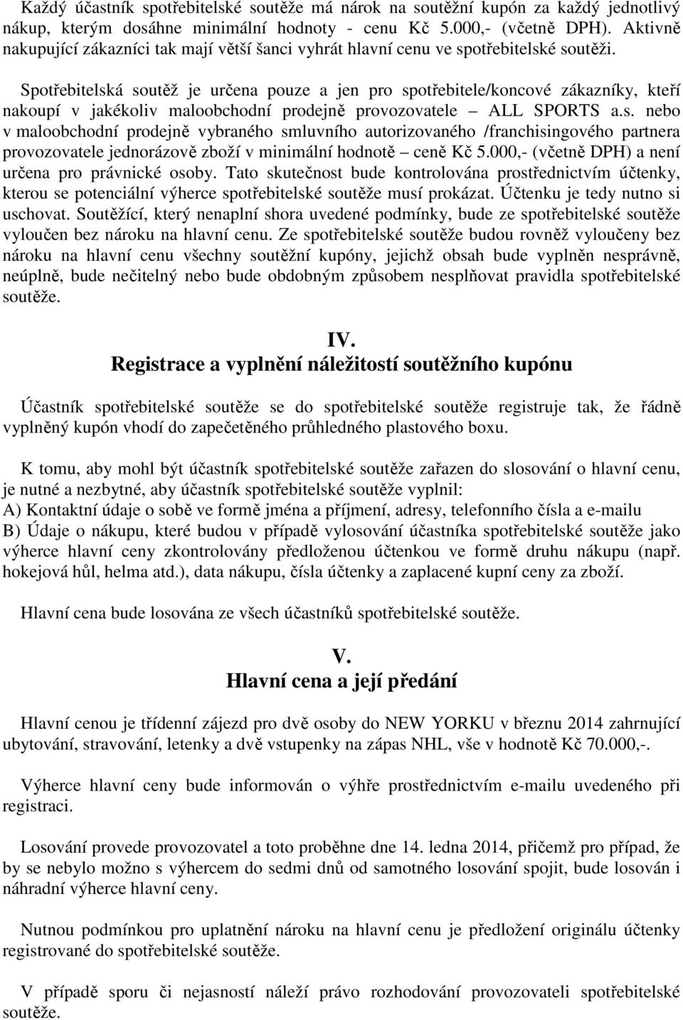 Spotřebitelská soutěž je určena pouze a jen pro spotřebitele/koncové zákazníky, kteří nakoupí v jakékoliv maloobchodní prodejně provozovatele ALL SPORTS a.s. nebo v maloobchodní prodejně vybraného smluvního autorizovaného /franchisingového partnera provozovatele jednorázově zboží v minimální hodnotě ceně Kč 5.