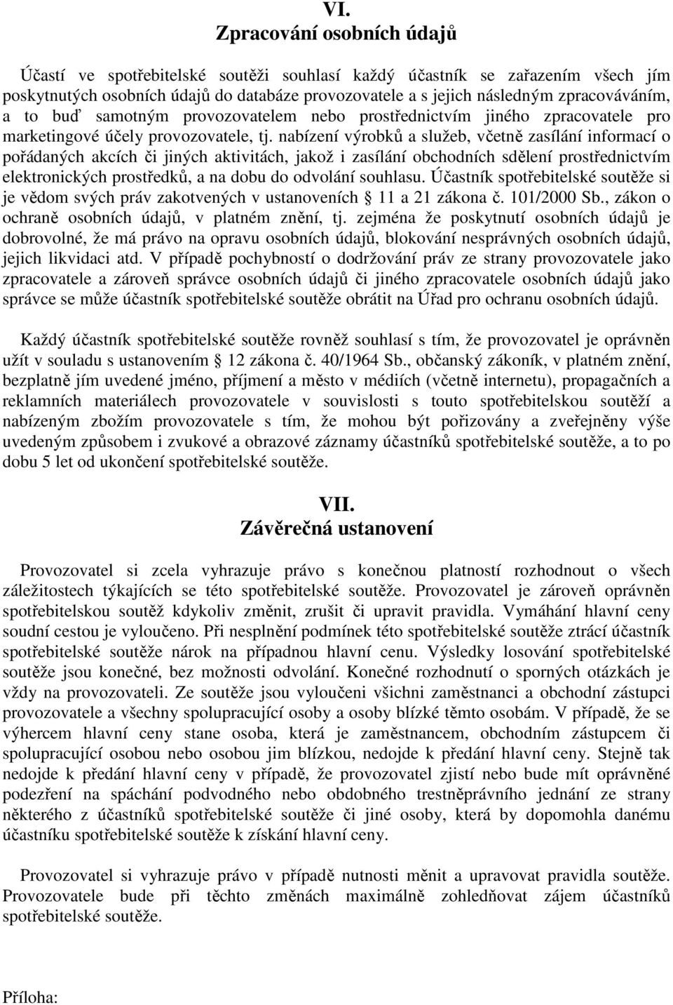 nabízení výrobků a služeb, včetně zasílání informací o pořádaných akcích či jiných aktivitách, jakož i zasílání obchodních sdělení prostřednictvím elektronických prostředků, a na dobu do odvolání