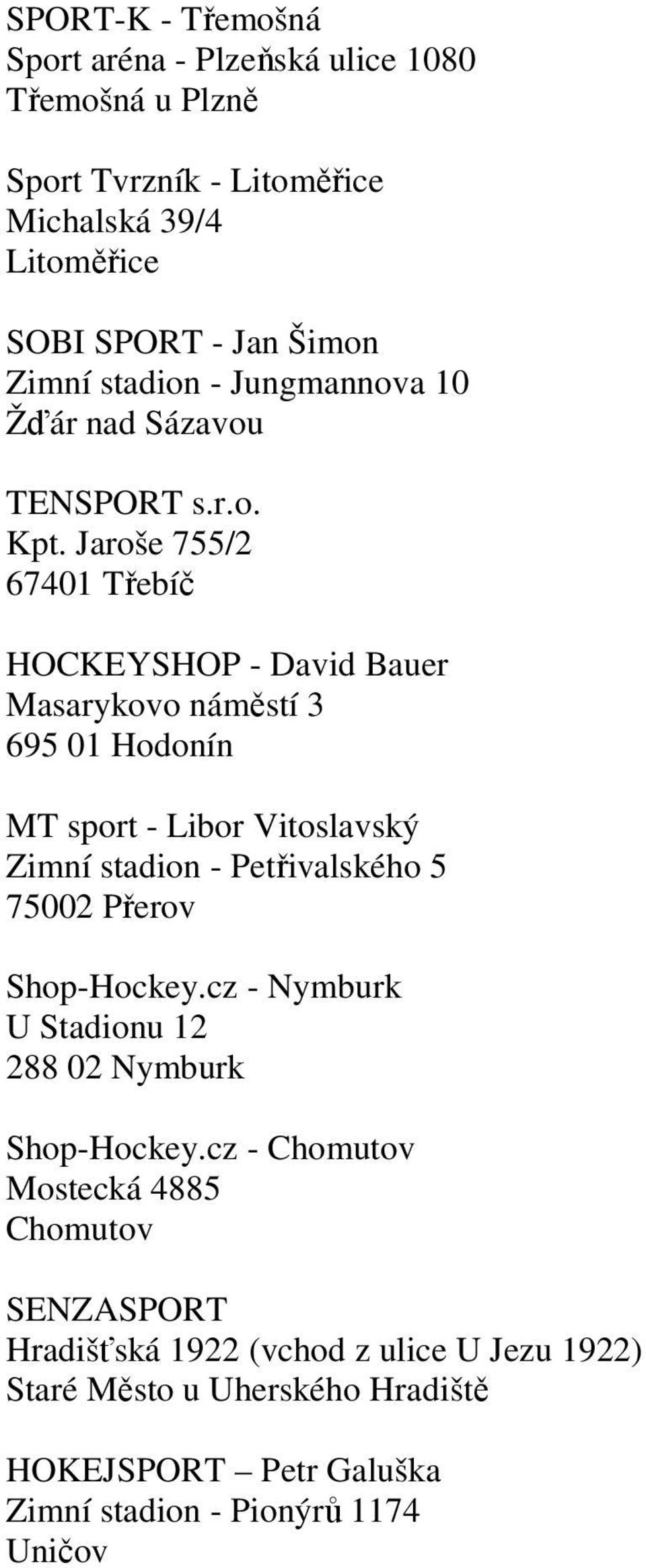 Jaroše 755/2 67401 Třebíč HOCKEYSHOP - David Bauer Masarykovo náměstí 3 695 01 Hodonín MT sport - Libor Vitoslavský Zimní stadion - Petřivalského 5 75002