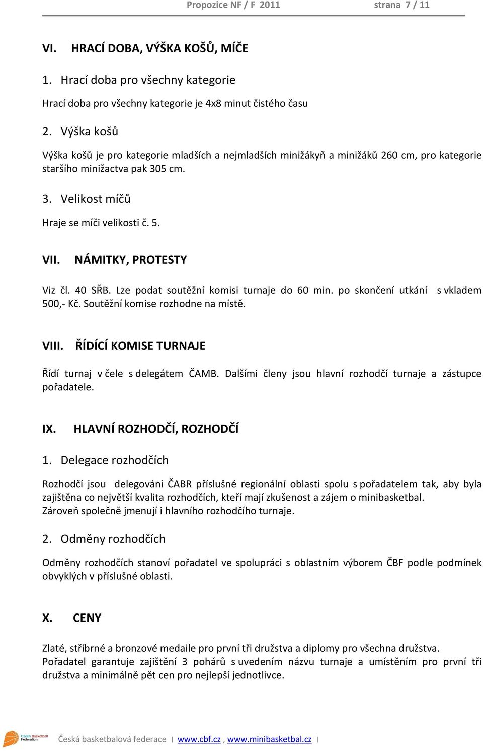 NÁMITKY, PROTESTY Viz čl. 40 SŘB. Lze podat soutěžní komisi turnaje do 60 min. po skončení utkání s vkladem 500,- Kč. Soutěžní komise rozhodne na místě. VIII.