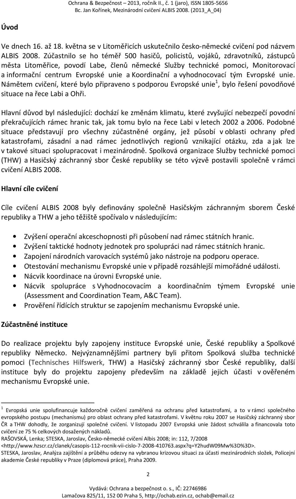 Koordinační a vyhodnocovací tým Evropské unie. Námětem cvičení, které bylo připraveno s podporou Evropské unie 1, bylo řešení povodňové situace na řece Labi a Ohři.