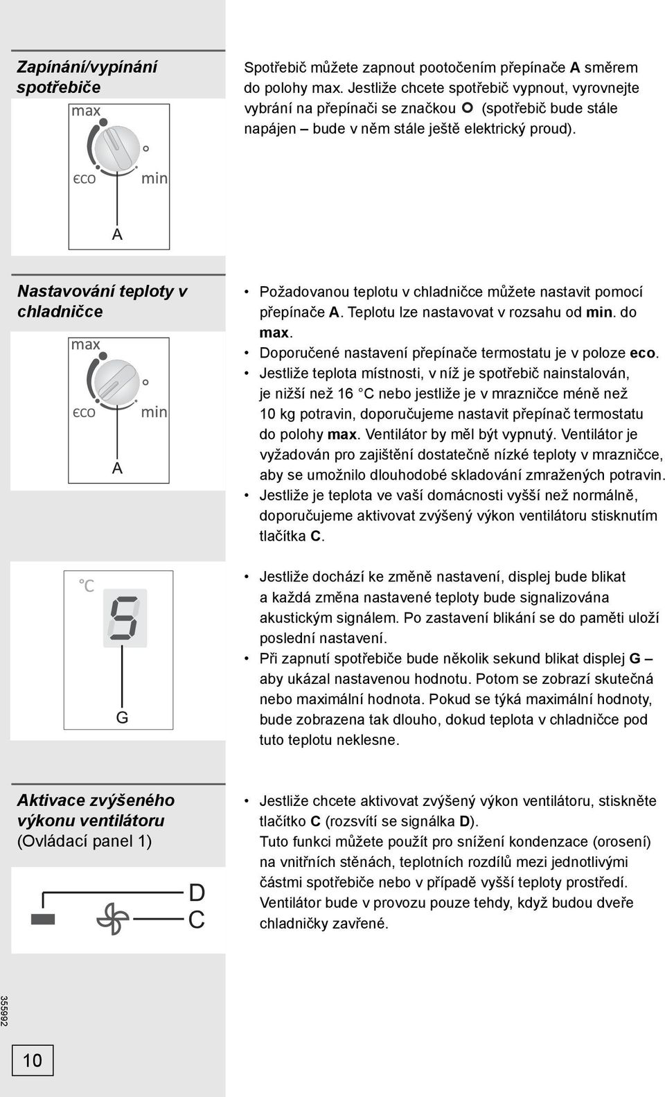 Nastavování teploty v chladničce Požadovanou teplotu v chladničce můžete nastavit pomocí přepínače A. Teplotu lze nastavovat v rozsahu od min. do max.