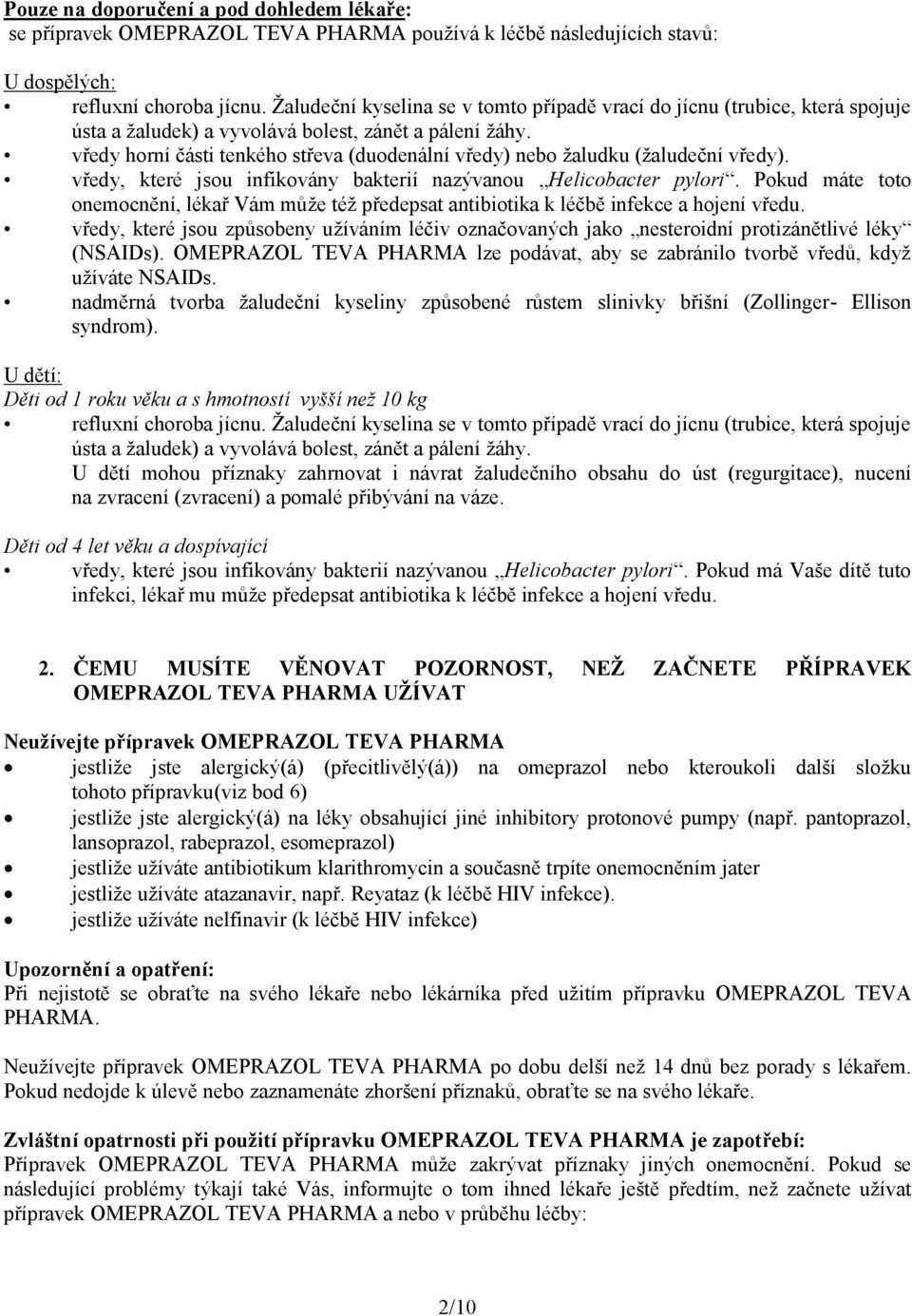 vředy horní části tenkého střeva (duodenální vředy) nebo žaludku (žaludeční vředy). vředy, které jsou infikovány bakterií nazývanou Helicobacter pylori.