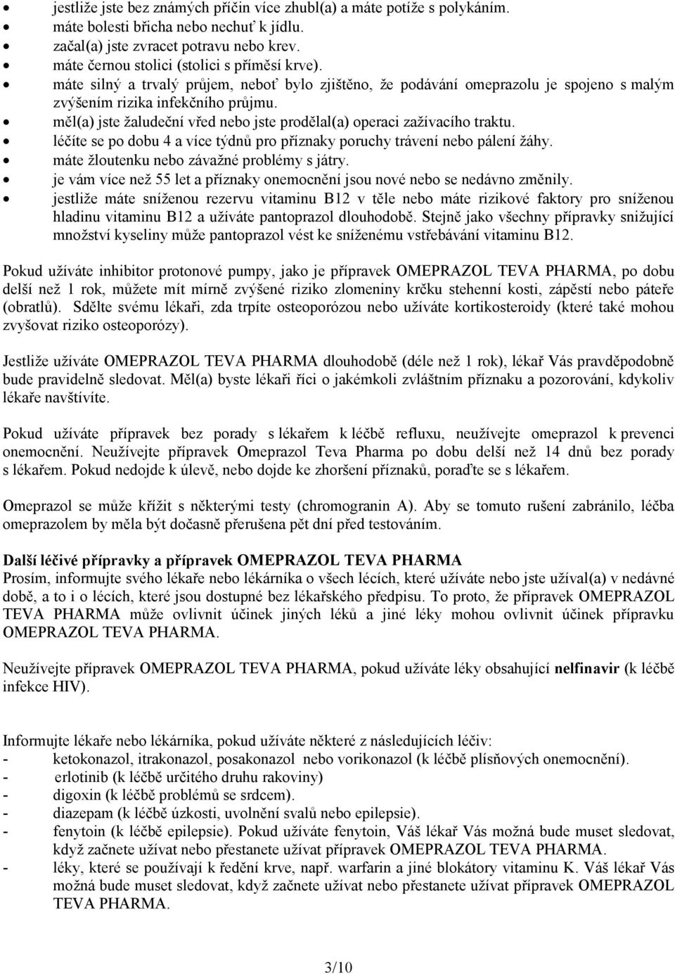 měl(a) jste žaludeční vřed nebo jste prodělal(a) operaci zažívacího traktu. léčíte se po dobu 4 a více týdnů pro příznaky poruchy trávení nebo pálení žáhy.