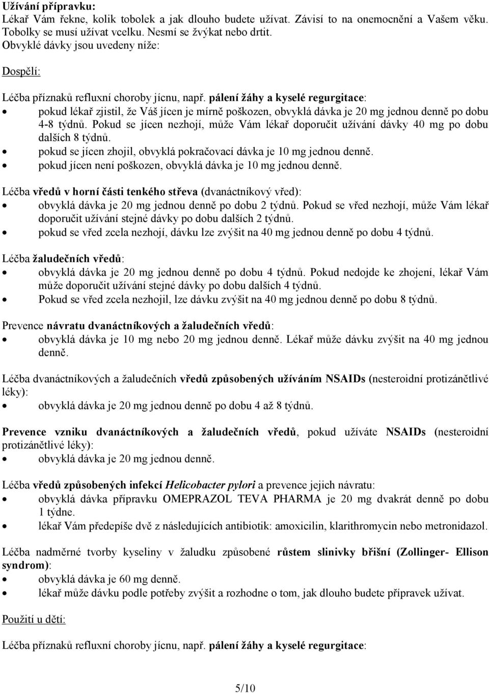 pálení žáhy a kyselé regurgitace: pokud lékař zjistil, že Váš jícen je mírně poškozen, obvyklá dávka je 20 mg jednou denně po dobu 4-8 týdnů.