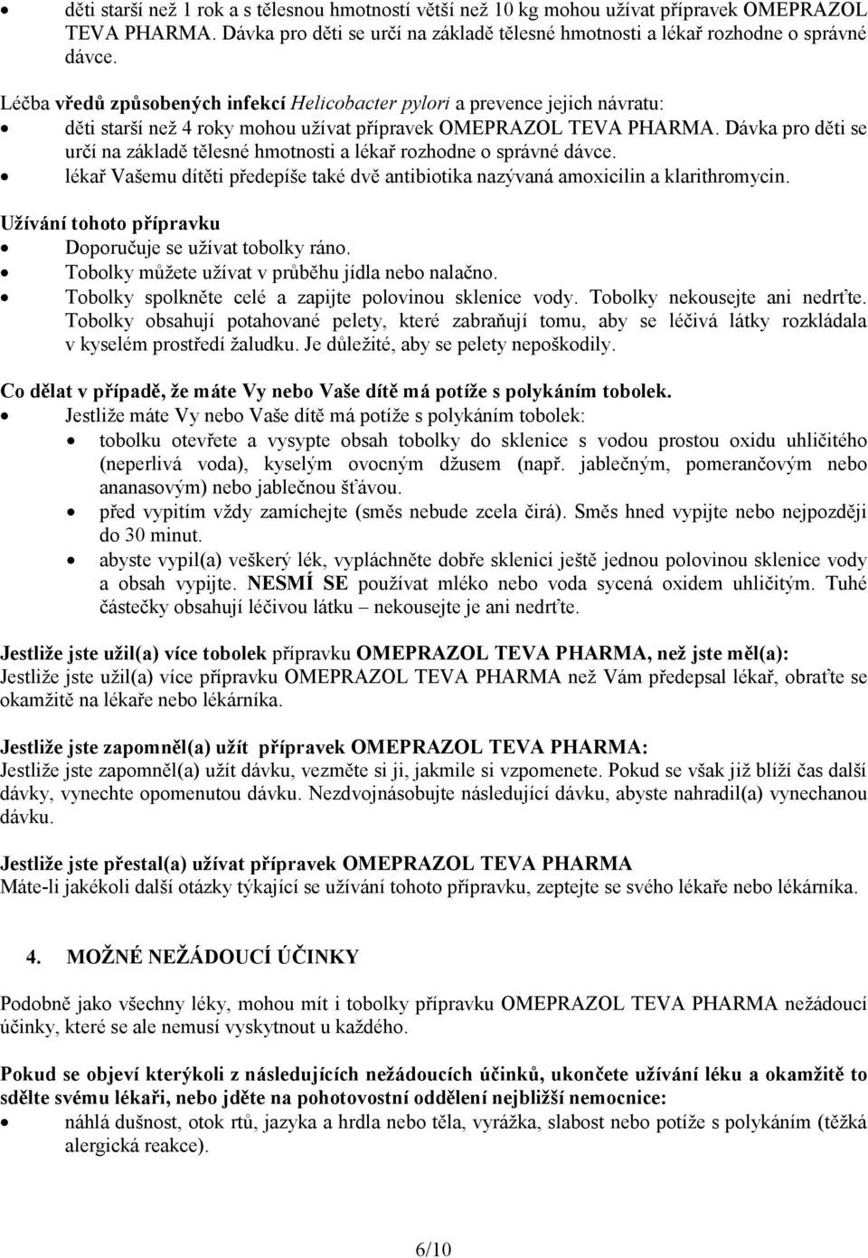 Dávka pro děti se určí na základě tělesné hmotnosti a lékař rozhodne o správné dávce. lékař Vašemu dítěti předepíše také dvě antibiotika nazývaná amoxicilin a klarithromycin.