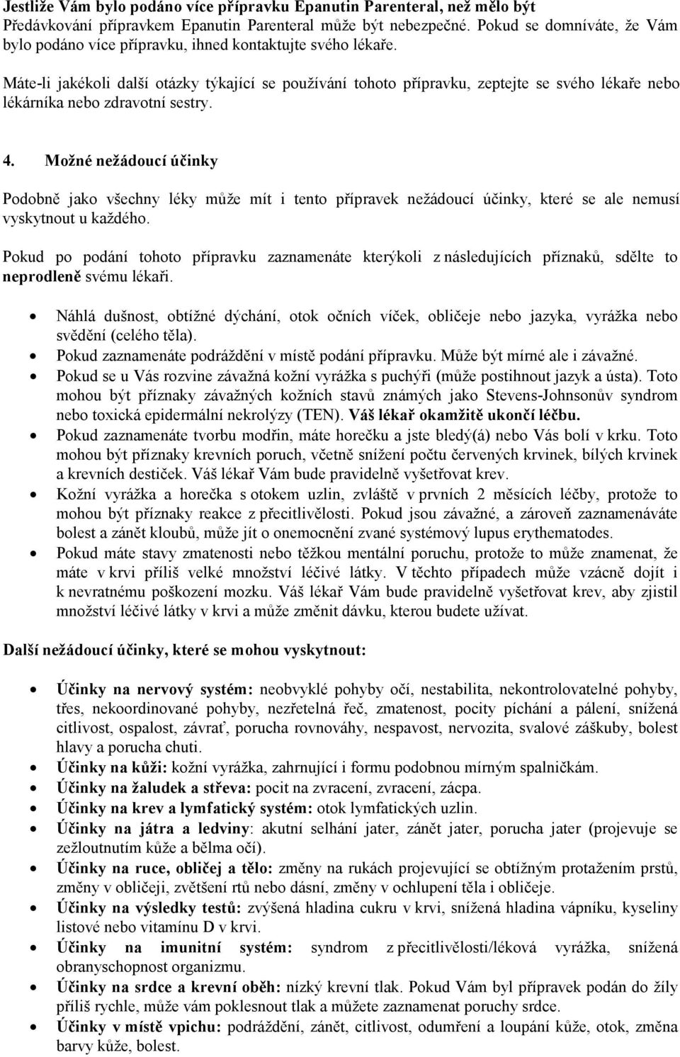 Máte-li jakékoli další otázky týkající se používání tohoto přípravku, zeptejte se svého lékaře nebo lékárníka nebo zdravotní sestry. 4.