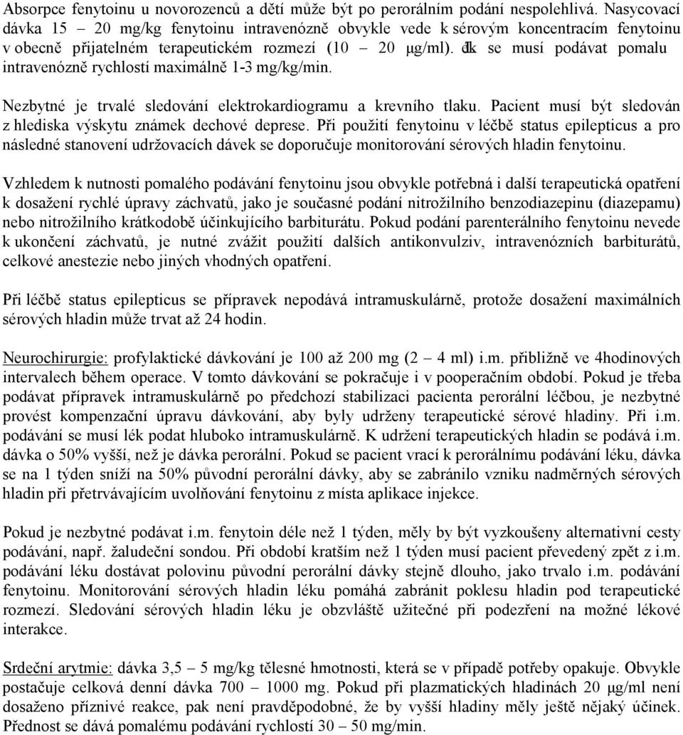 Lék se musí podávat pomalu intravenózně rychlostí maximálně 1-3 mg/kg/min. Nezbytné je trvalé sledování elektrokardiogramu a krevního tlaku.