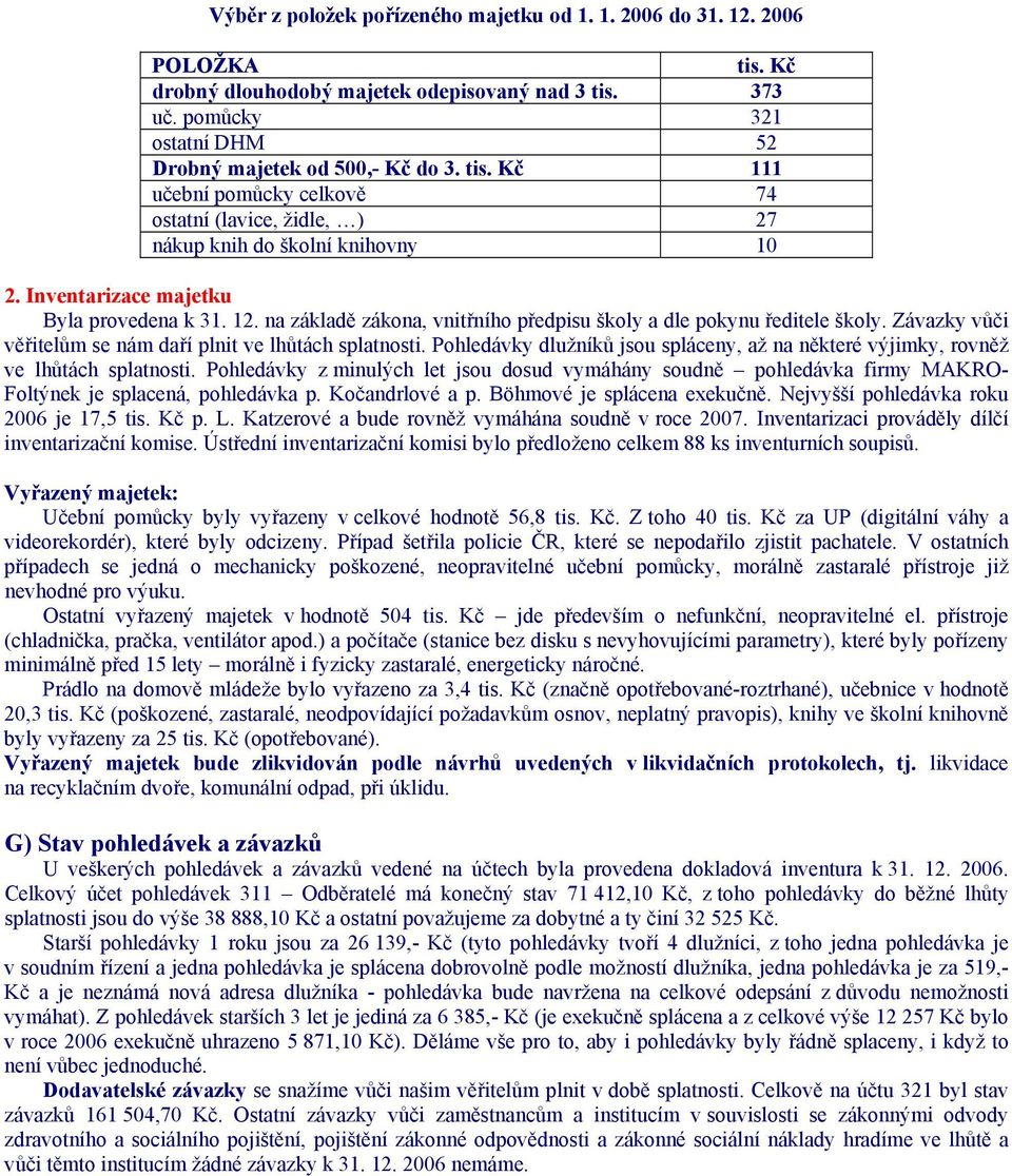 na základě zákona, vnitřního předpisu školy a dle pokynu ředitele školy. Závazky vůči věřitelům se nám daří plnit ve lhůtách splatnosti.