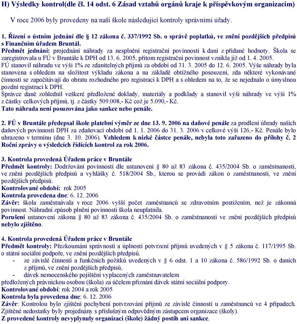 Škola se zaregistrovala u FÚ v Bruntále k DPH od 13. 6. 2005, přitom registrační povinnost vznikla již od 1. 4. 2005. FÚ stanovil náhradu ve výši 1% ze zdanitelných příjmů za období od 31. 3. 2005 do 12.