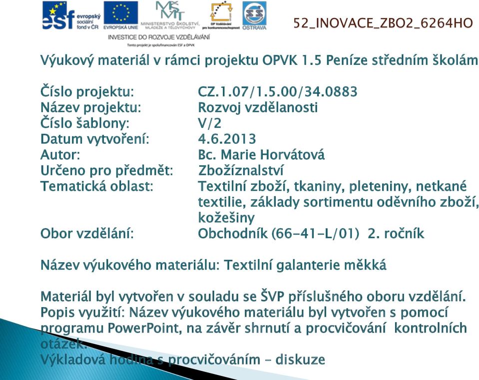 Marie Horvátová Určeno pro předmět: Zbožíznalství Tematická oblast: Textilní zboží, tkaniny, pleteniny, netkané textilie, základy sortimentu oděvního zboží, kožešiny Obor vzdělání: