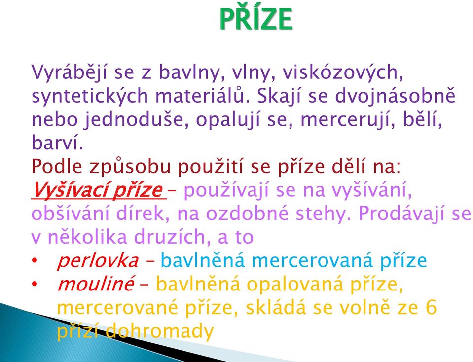 Podle způsobu použití se příze dělí na: Vyšívací příze používají se na vyšívání, obšívání dírek, na