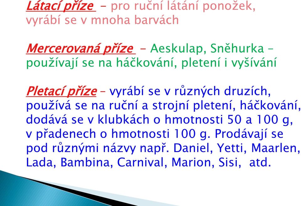 ruční a strojní pletení, háčkování, dodává se v klubkách o hmotnosti 50 a 100 g, v přadenech o hmotnosti