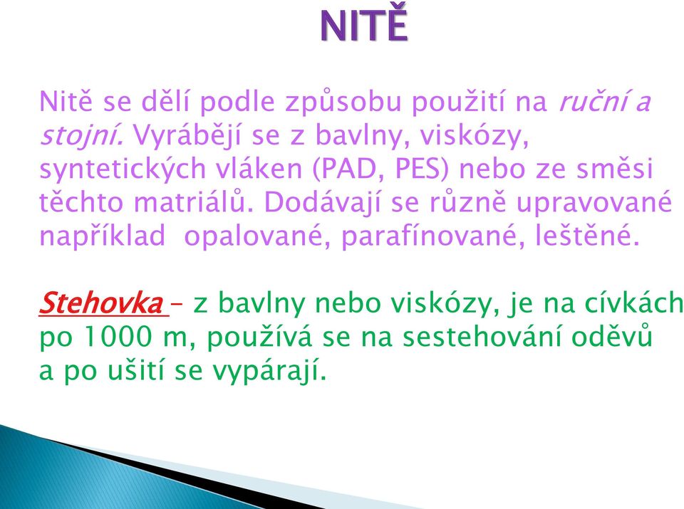 matriálů. Dodávají se různě upravované například opalované, parafínované, leštěné.