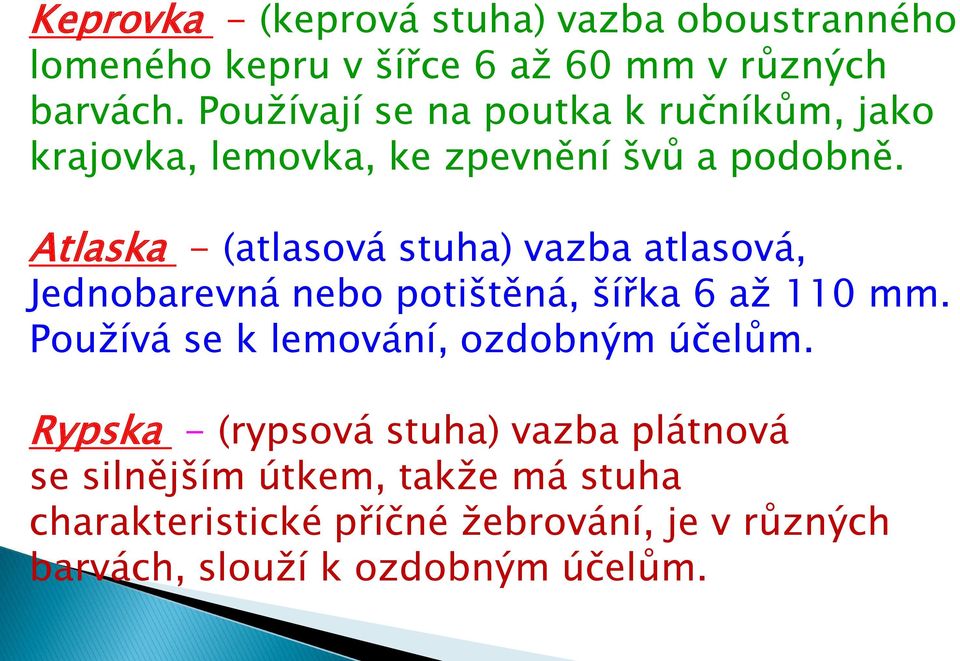 Atlaska - (atlasová stuha) vazba atlasová, Jednobarevná nebo potištěná, šířka 6 až 110 mm.