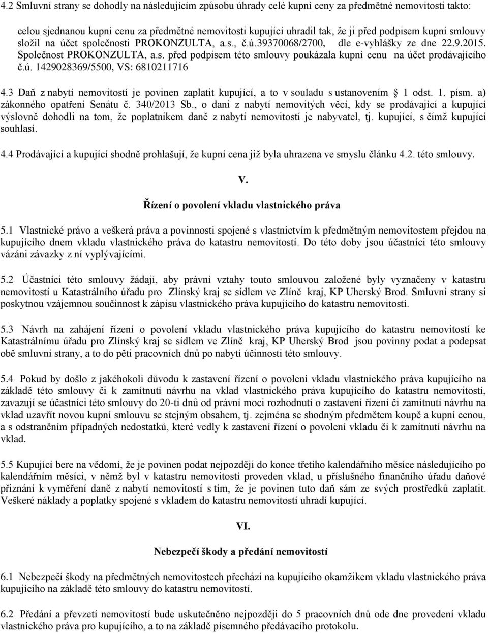 ú. 1429028369/5500, VS: 6810211716 4.3 Daň z nabytí nemovitostí je povinen zaplatit kupující, a to v souladu s ustanovením 1 odst. 1. písm. a) zákonného opatření Senátu č. 340/2013 Sb.