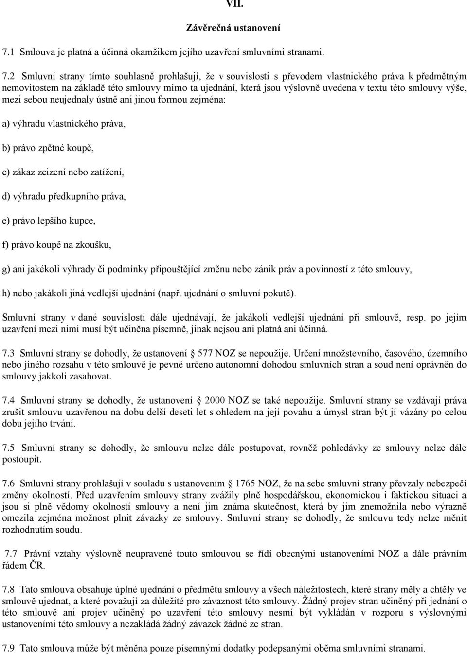 2 Smluvní strany tímto souhlasně prohlašují, že v souvislosti s převodem vlastnického práva k předmětným nemovitostem na základě této smlouvy mimo ta ujednání, která jsou výslovně uvedena v textu