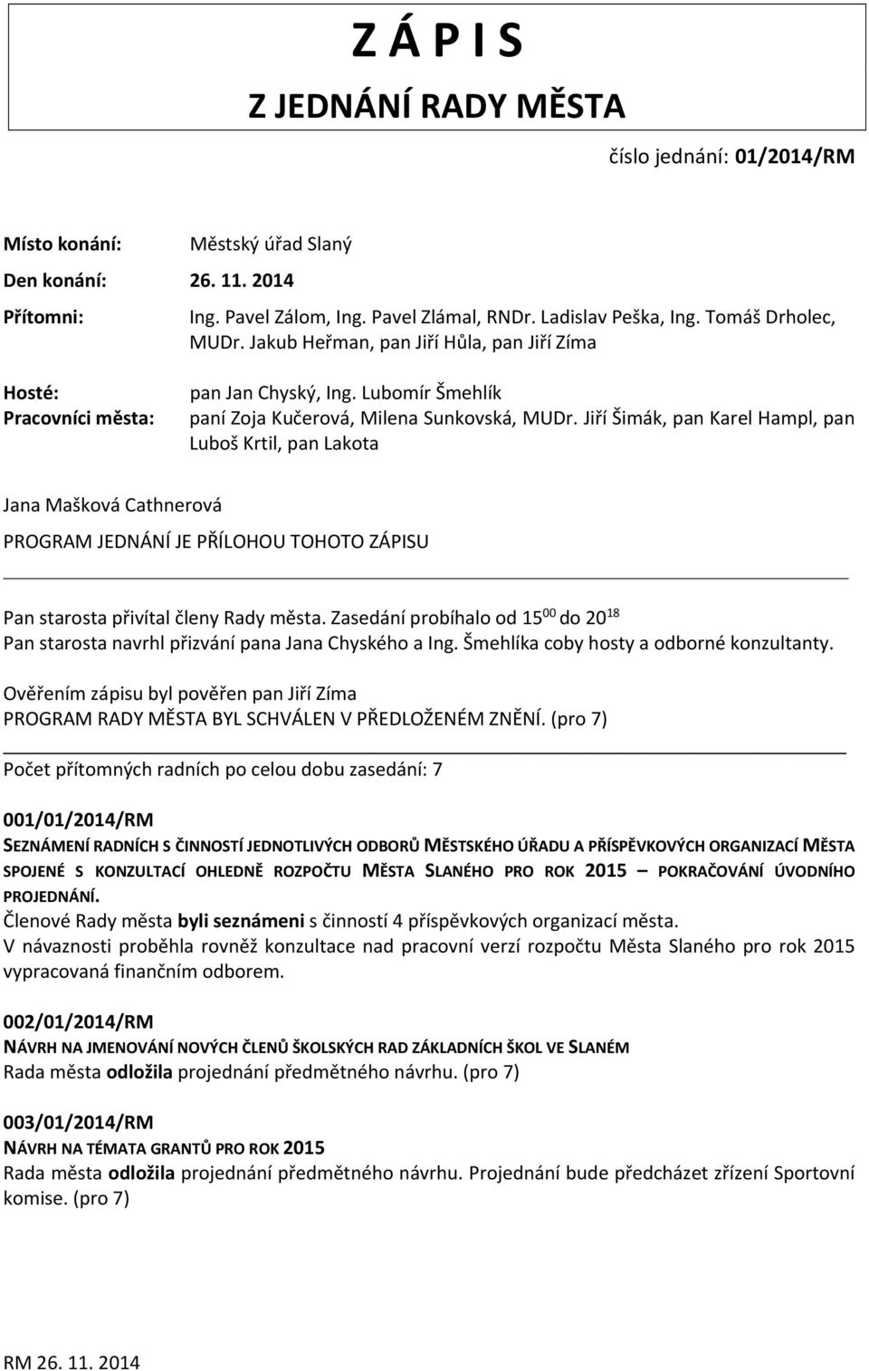 Jiří Šimák, pan Karel Hampl, pan Luboš Krtil, pan Lakota Jana Mašková Cathnerová PROGRAM JEDNÁNÍ JE PŘÍLOHOU TOHOTO ZÁPISU Pan starosta přivítal členy Rady města.