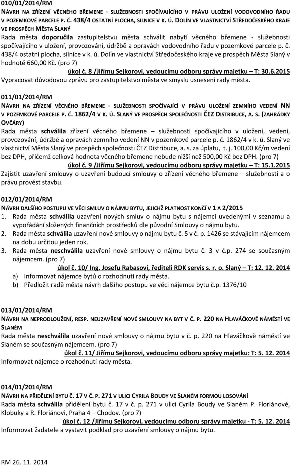 opravách vodovodního řadu v pozemkové parcele p. č. 438/4 ostatní plocha, silnice v k. ú. Dolín ve vlastnictví Středočeského kraje ve prospěch Města Slaný v hodnotě 660,00 Kč. úkol č.